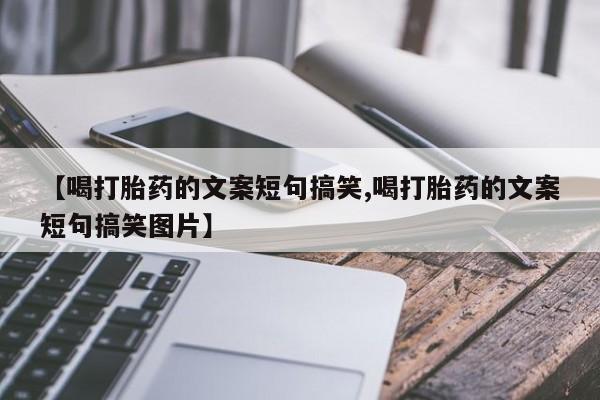 米非司酮网上药店微信【喝打胎药的文案短句搞笑,喝打胎药的文案短句搞笑图片】