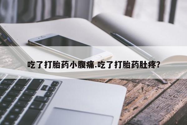 米非司酮网上药店微信吃了打胎药小腹痛.吃了打胎药肚疼？