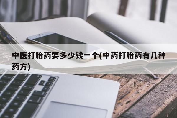 米非司酮网上药店微信中医打胎药要多少钱一个(中药打胎药有几种药方)