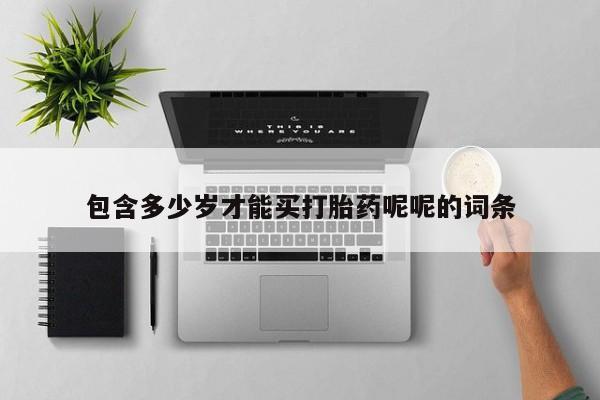 米非司酮网上药店微信包含多少岁才能买打胎药呢呢的词条