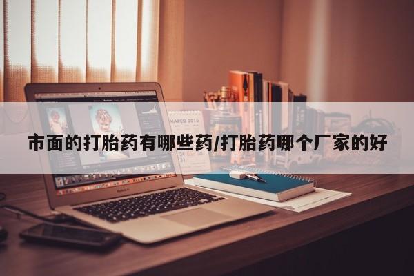 米非司酮网上药店微信市面的打胎药有哪些药/打胎药哪个厂家的好
