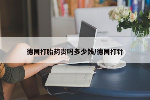 米非司酮网上药店微信德国打胎药贵吗多少钱/德国打针