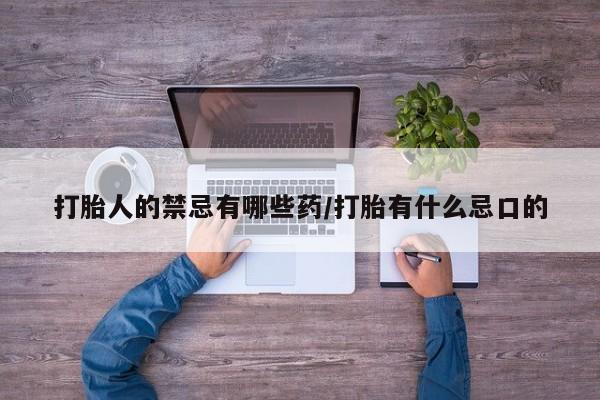 米非司酮网上药店微信打胎人的禁忌有哪些药/打胎有什么忌口的