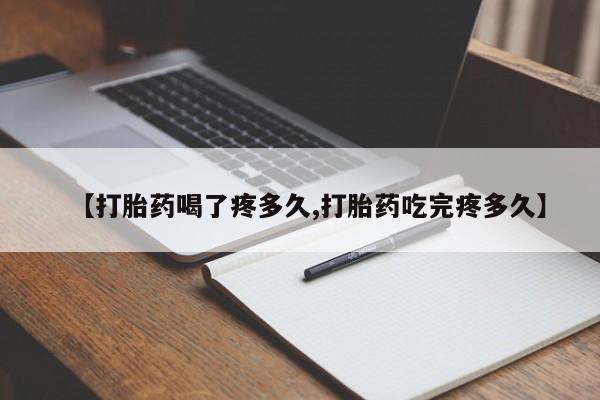米非司酮网上药店微信【打胎药喝了疼多久,打胎药吃完疼多久】